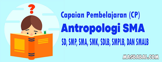 CP Antropologi SD, SMP, SMA, SDLB, SMPLB, DAN SMALB. Capaian Pembelajaran Antropologi SMA pdf.