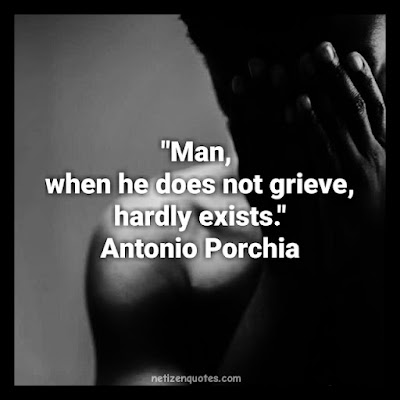 "Man, when he does not grieve, hardly exists." Antonio Porchia  Quotes used in Criminal Minds season 06 episode 20
