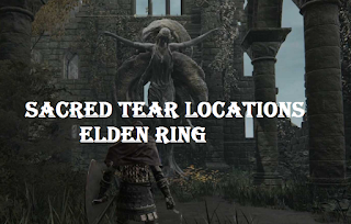 Tear locations elden ring and Sacred Tear Locations elden ring