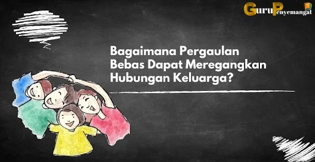 Bagaimana Pergaulan Bebas Dapat Meregangkan Hubungan Keluarga