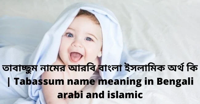 তাবাচ্ছুম নামের অর্থ কি , তাবাচ্ছুম নামের বাংলা অর্থ কি , তাবাচ্ছুম নামের আরবি অর্থ কি , তাবাচ্ছুম নামের ইসলামিক অর্থ কি , Tabassum name meaning in bengali arabic and islamic , Tabassum namer ortho ki , Tabassum name meaning , তাবাচ্ছুম কি আরবি / ইসলামিক নাম