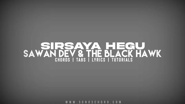 Sirsaya Hegu Guitar Chords And Lyrics By Sawan Dev The Black Hawk