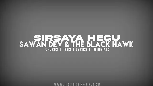 Sirsaya Hegu Guitar Chords And Lyrics By Sawan Dev The Black Hawk