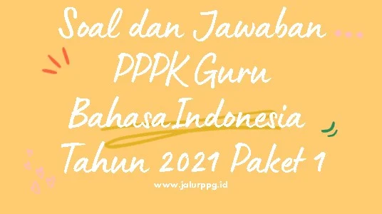 Soal dan Jawaban PPPK Guru Bahasa Indonesia Tahun 2021 Paket 1