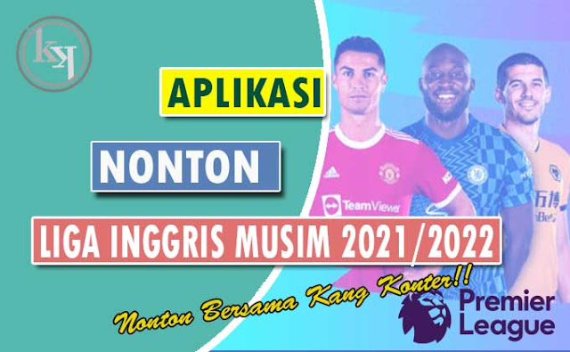 Aplikasi Nonton Liga Inggris 2021