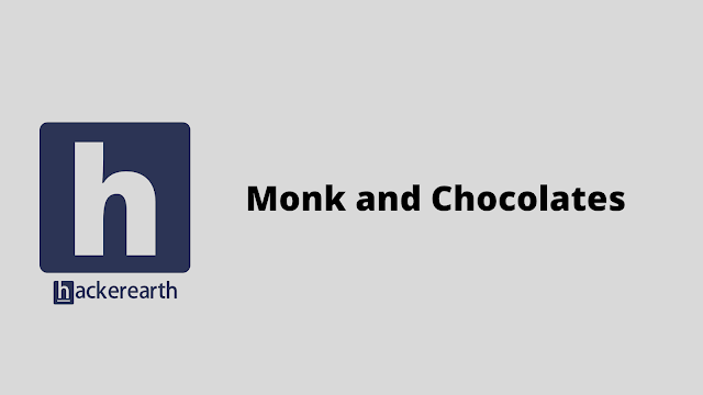 HackerEarth Monk and Chocolates problem solution