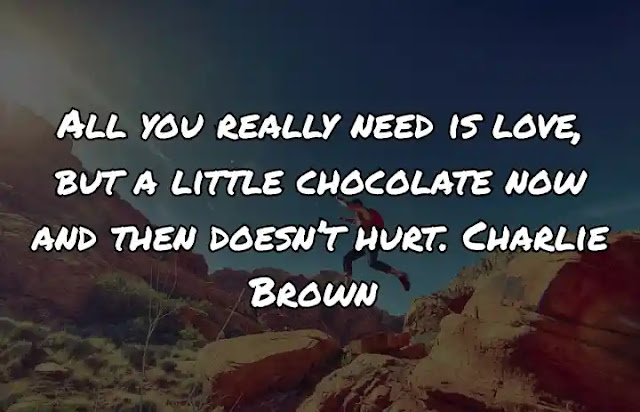 All you really need is love, but a little chocolate now and then doesn’t hurt. Charlie Brown