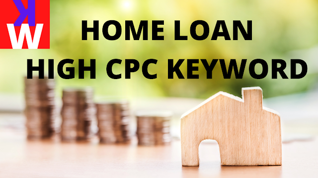 How Home Loan High CPC Keyword list can improve your blog visitor with earning