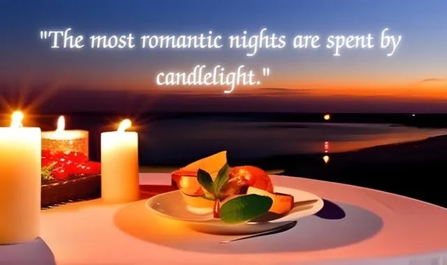 "The most romantic nights are spent by candlelight."