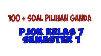 100 Soal Pilihan Ganda PJOK Kelas 7 Semester 1. Kinci Jawaban PJOK Kelas 7 Semester 1.