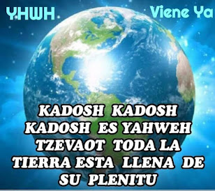 KADOSH KADOSH KADOSH ES YHWH TZEVAOT TODA LA TIERRA ESTA LLENA DE SU PLENITUD.