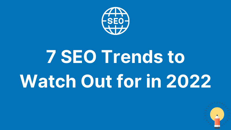 7 SEO Trends to Watch Out for in 2022