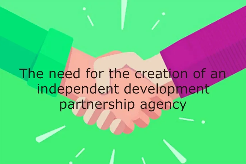 The need for the creation of an independent development partnershipagency