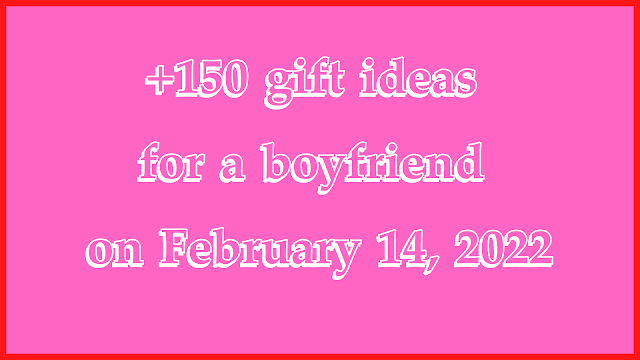 +150 gift ideas for  a boyfriend on February 14, 2022