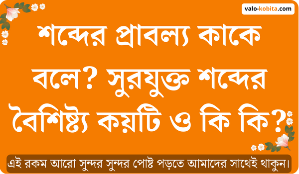 শব্দের প্রাবল্য কাকে বলে? সুরযুক্ত শব্দের বৈশিষ্ট্য কয়টি ও কি কি?