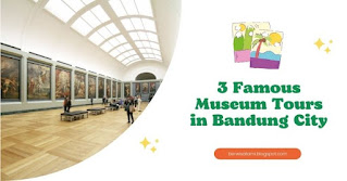 3 Famous Museum Tours in Bandung City