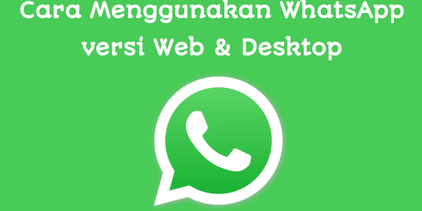 Cara Menggunakan WhatsApp Web dan Desktop