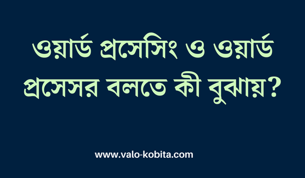 ওয়ার্ড প্রসেসিং ও ওয়ার্ড প্রসেসর বলতে কী বুঝায়?