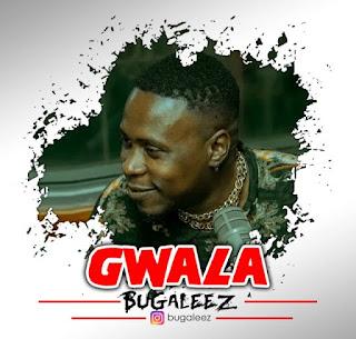 AUDIO | GWALA – BUGALEE (Mp3 Audio Download)