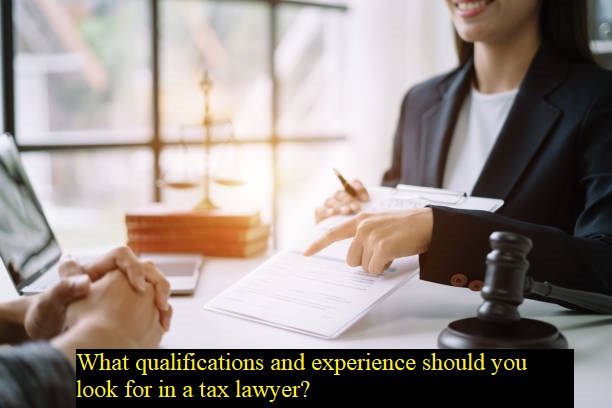 What qualifications and experience should you look for in a tax lawyer?