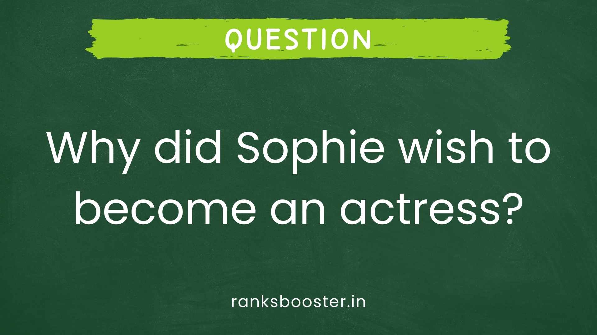 Question: Why did Sophie wish to become an actress?