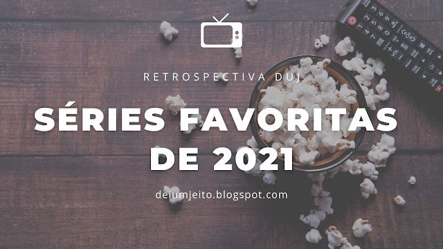 Retrospectiva DUJ | Séries Favoritas de 2021