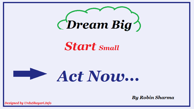 Dream Big, Start Small, Act Now - short inspirational quote by robin sharma