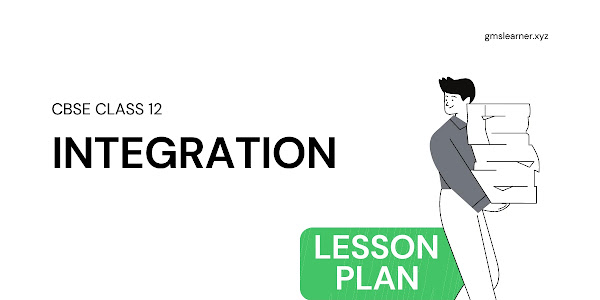 Lesson Plan For Chapter 7 Integration Class 12 | Teaching Aids, Methodology , Objectives & more!