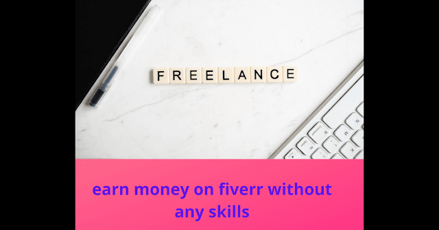 How To Earn Through Fiverr Without Skills- Go Now