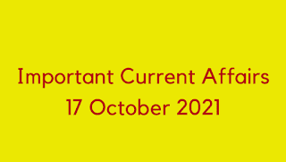 Top Current Affairs 17 October 2021