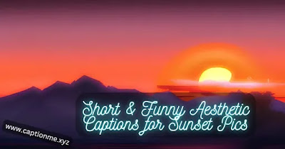 Short & Funny Aesthetic Captions for Sunset Pics