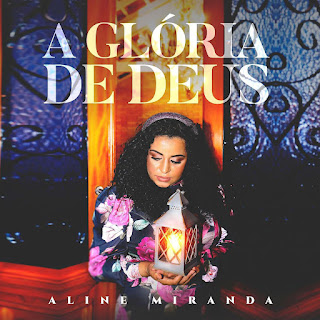 Baixar Música Gospel A Glória De Deus - Aline Miranda Mp3