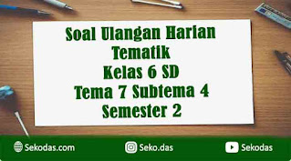 soal ulangan tenatik kelas 6 tema 7 subtema 4