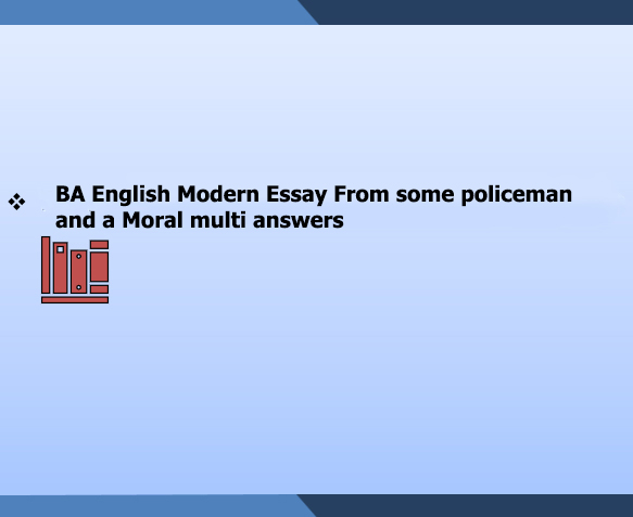 BA English Modern Essay From some policeman and a Moral multi answers