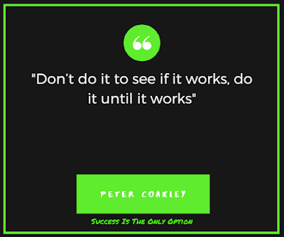 You got this quotes - Don’t do it to see if it works, do it until it works