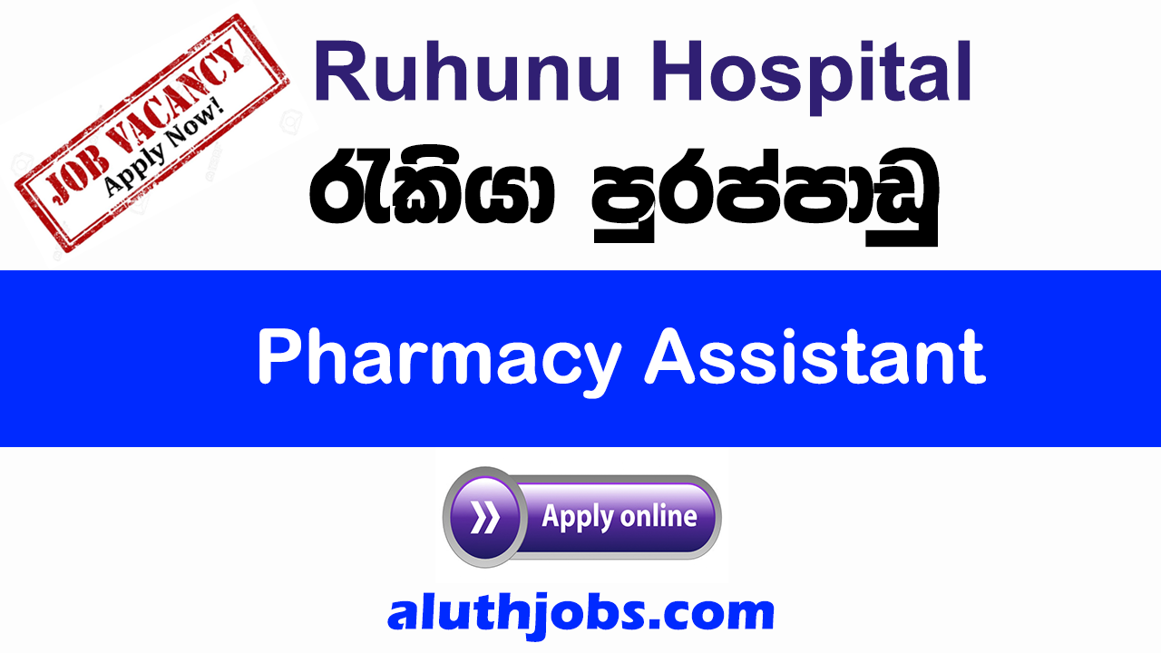 Vacancies at Ruhunu Hospital – Pharmacy Assistant 2022