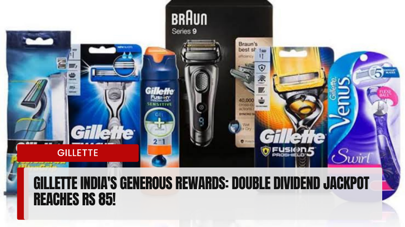 Gillette India Rewards Big: Double Dividend Jackpot Hits Rs 85!