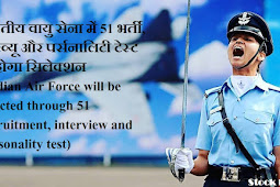 भारतीय वायु सेना में 51 भर्ती, इंटरव्यू और पर्सनालिटी टेस्ट से होगा सिलेक्शन (Indian Air Force will be selected through 51 recruitment, interview and personality test)
