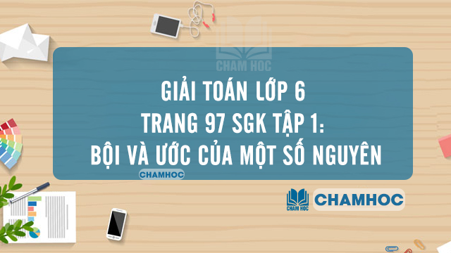 Giải Toán lớp 6 trang 97 SGK tập 1: Bội và ước của một số nguyên