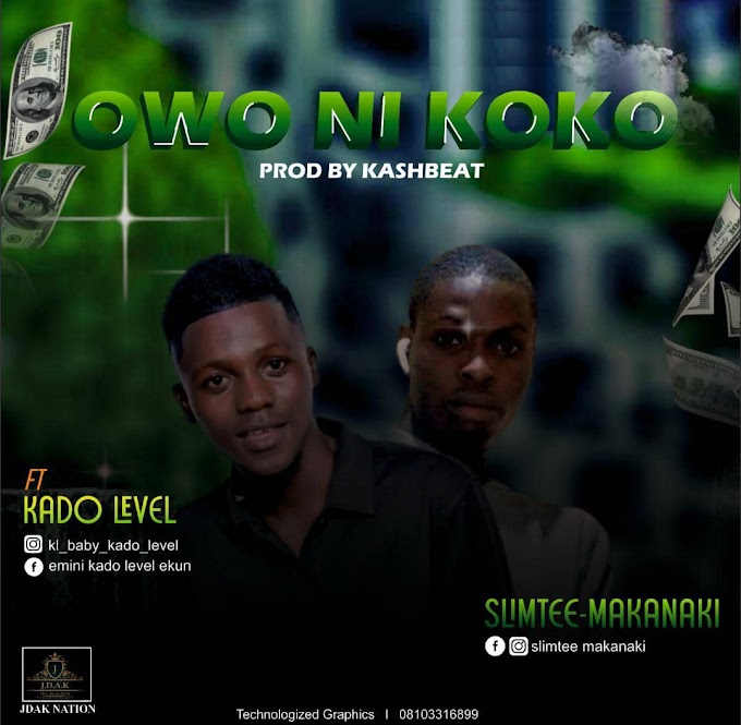 [Music] Owo Ni Koko - Slimtee Makanaki ft Kado Level - Omatunes