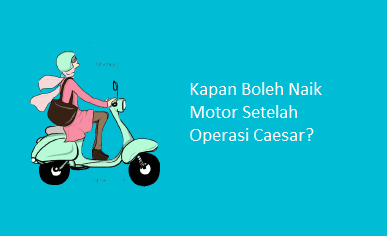 Kapan Boleh Naik Motor Setelah Operasi Caesar