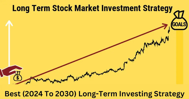 Best (2024 To 2030) Long-Term Investing Strategy