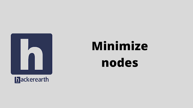 HackerEarth Minimize nodes problem solution