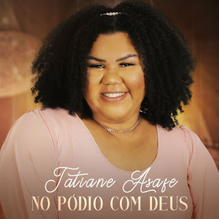 Baixar Música Gospel No Pódio Com Deus - Tatiane Asafe Mp3