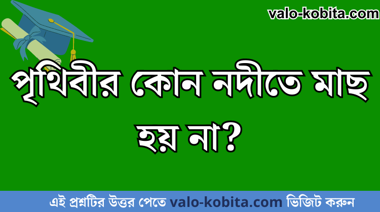 পৃথিবীর কোন নদীতে মাছ হয় না?