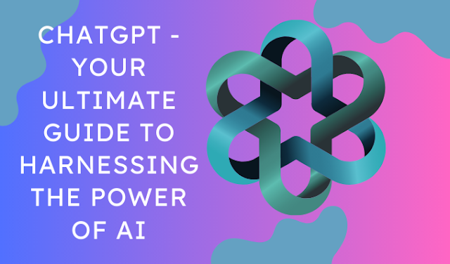 ChatGPT - Your Ultimate Guide to Harnessing the Power of AI