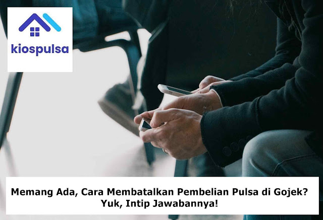 Cara Membatalkan Pembelian Pulsa di Gojek