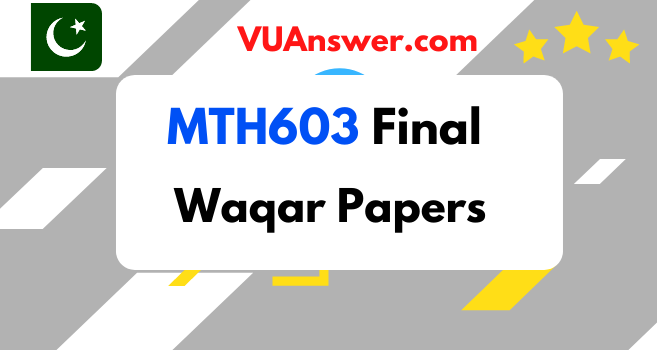 MTH603 Final Term Past Papers by Waqar Siddhu - VU Answers