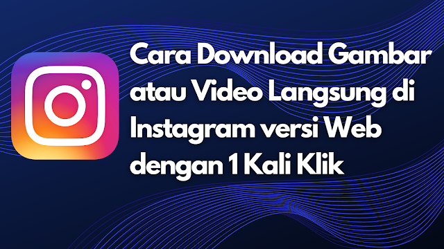 Cara Download Gambar atau Video Langsung di Instagram versi Web dengan 1 Kali Klik