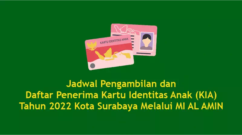 Jadwal Pengambilan dan Daftar Penerima Kartu Identitas Anak (KIA) Tahun 2022 Kota Surabaya Melalui MI AL AMIN